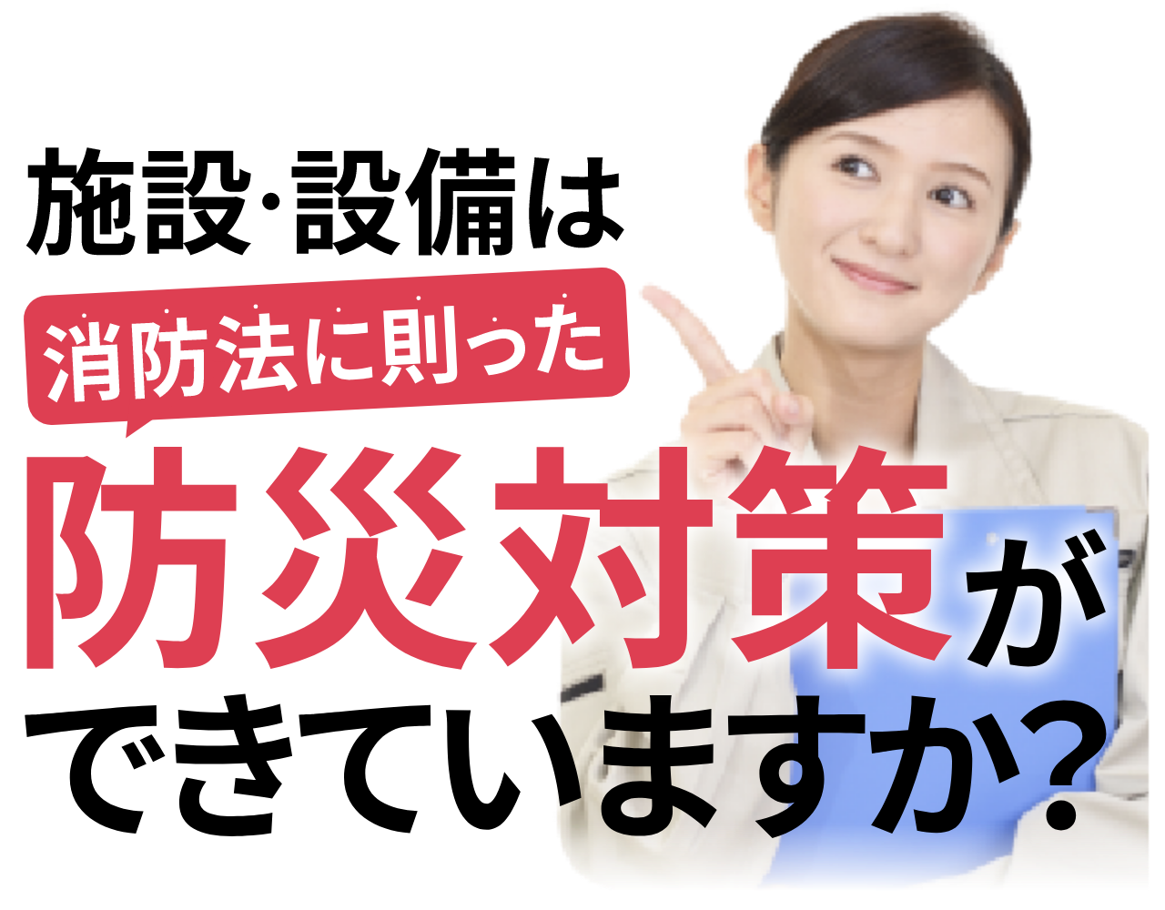 施設・設備は消防法に則った防災対策ができていますか？